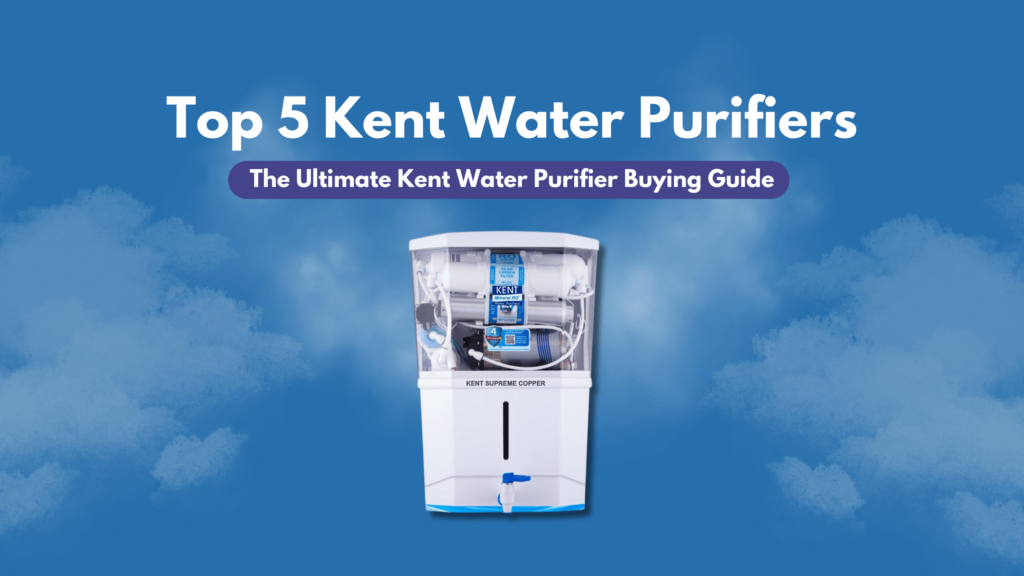 The Ultimate Kent Water Purifier Buying Guide Top 5 GoProMarketing